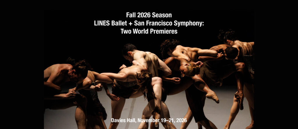 LINES Company dancers link arms to support one another, facing opposite directions, with their legs lifted. Overlaid text reads "Fall 2026 Season/LINES Ballet + San Francisco Symphony: Two World Premieres/Davies Hall, November 19–21, 2026"